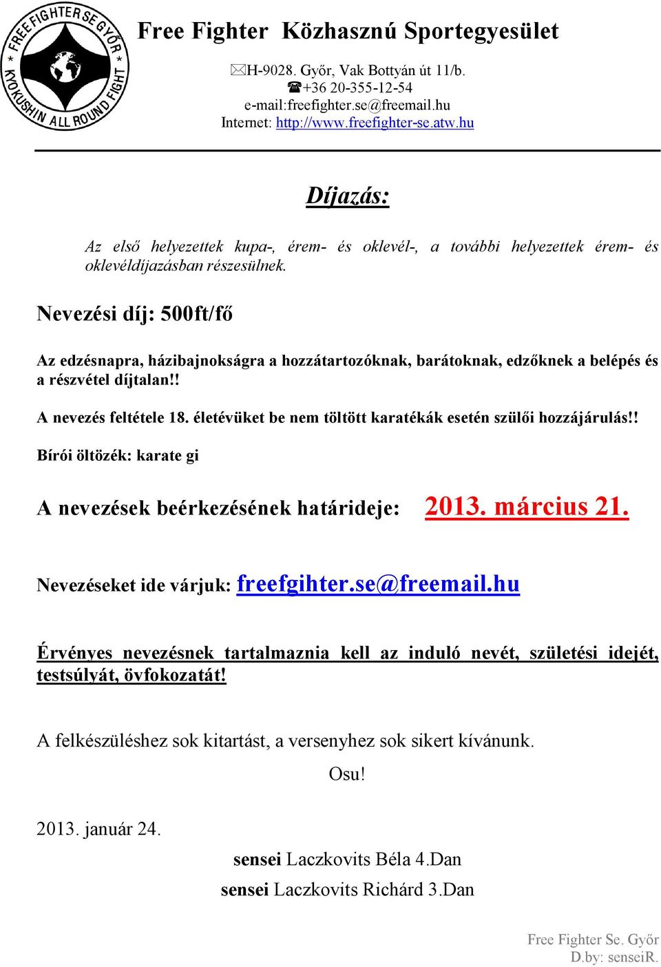 életévüket be nem töltött karatékák esetén szülői hozzájárulás!! Bírói öltözék: karate gi A nevezések beérkezésének határideje: 2013. március 21. Nevezéseket ide várjuk: freefgihter.
