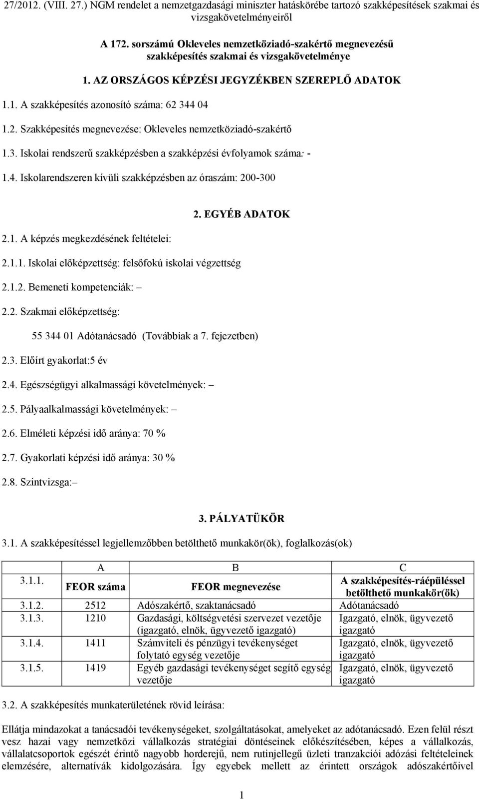 EGYÉB ADATOK 2.1. A képzés megkezdésének feltételei: 2.1.1. Iskolai előképzettség: felsőfokú iskolai végzettség 2.1.2. Bemeneti kompetenciák: 2.2. Szakmai előképzettség: 55 344 01 Adótanácsadó (Továbbiak a 7.