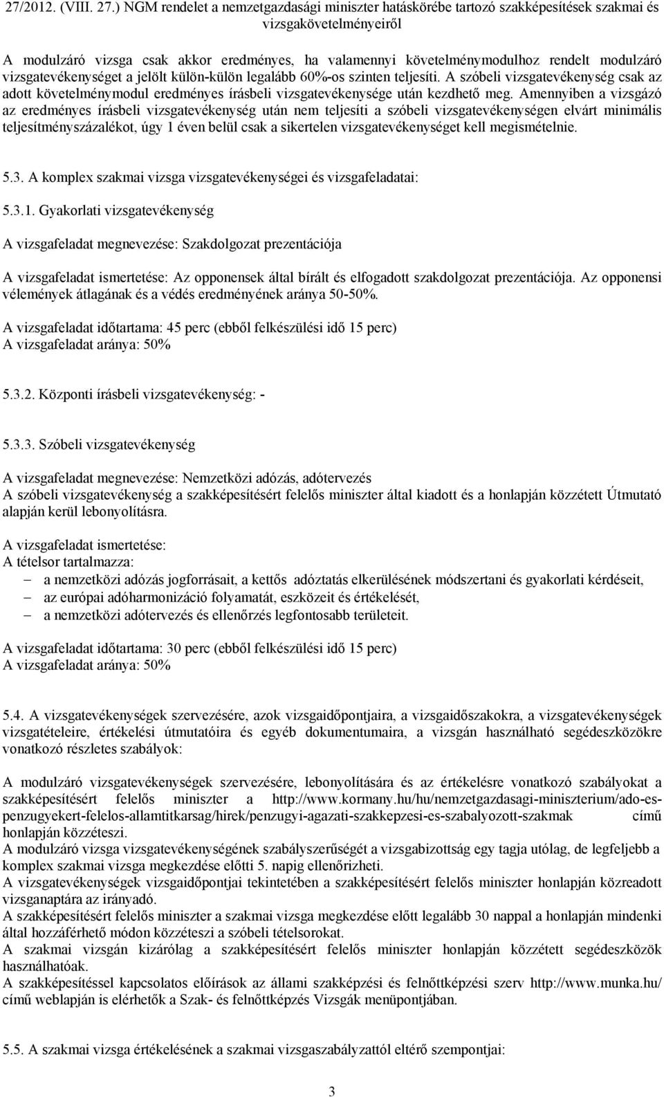 Amennyiben a vizsgázó az eredményes írásbeli vizsgatevékenység után nem teljesíti a szóbeli vizsgatevékenységen elvárt minimális teljesítményszázalékot, úgy 1 éven belül csak a sikertelen