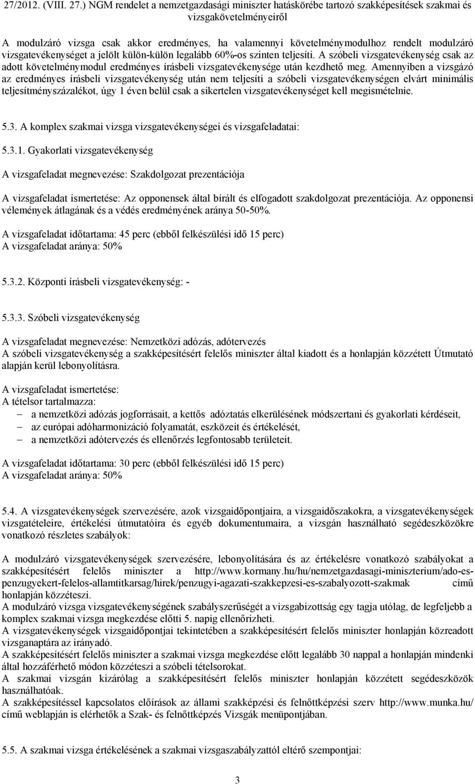 Amennyiben a vizsgázó az eredményes írásbeli vizsgatevékenység után nem teljesíti a szóbeli vizsgatevékenységen elvárt minimális teljesítményszázalékot, úgy 1 éven belül csak a sikertelen