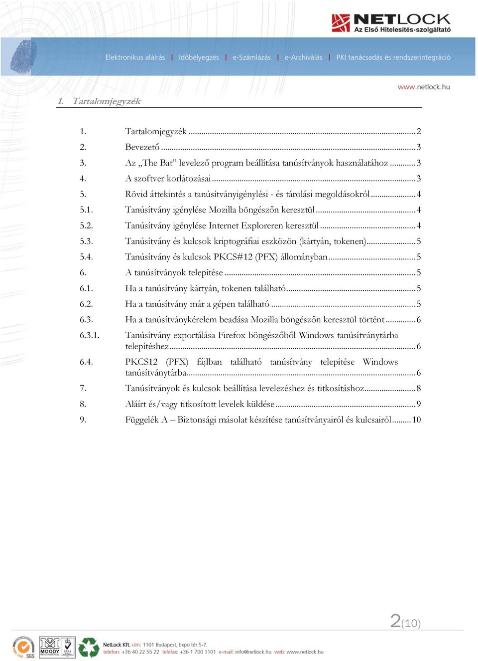 Tanúsítvány és kulcsok kriptográfiai eszközön (kártyán, tokenen)... 5 5.4. Tanúsítvány és kulcsok PKCS#12 (PFX) állományban... 5 6. A tanúsítványok telepítése... 5 6.1. Ha a tanúsítvány kártyán, tokenen található.