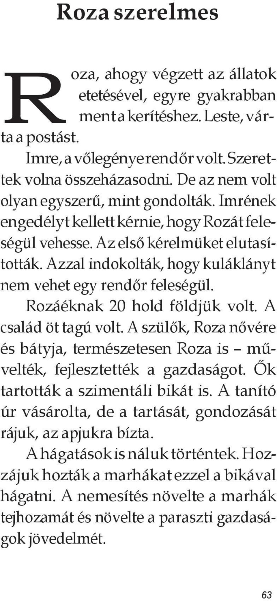 Azzal indokolták, hogy kuláklányt nem vehet egy rendőr feleségül. Rozáéknak 20 hold földjük volt. A család öt tagú volt.