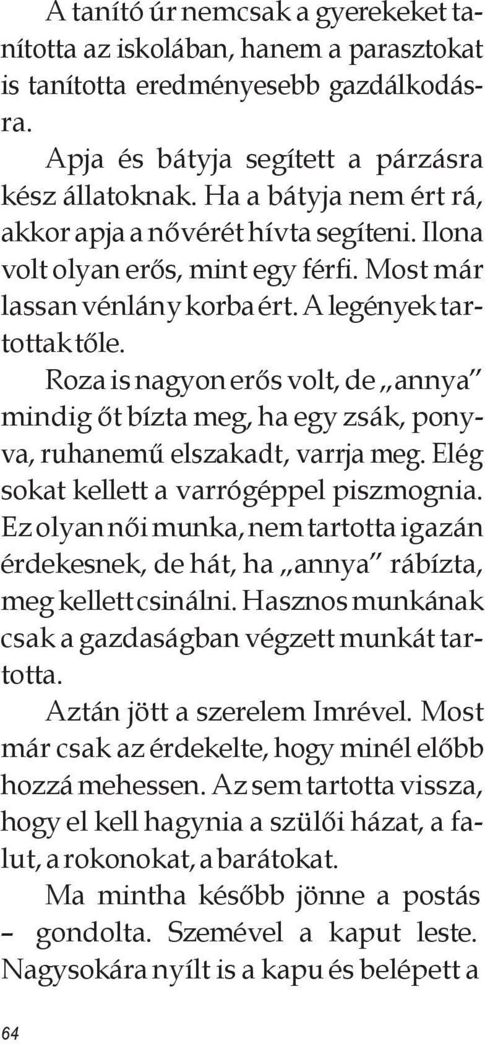 Roza is nagyon erős volt, de annya mindig őt bízta meg, ha egy zsák, ponyva, ruhanemű elszakadt, varrja meg. Elég sokat kellett a varrógéppel piszmognia.