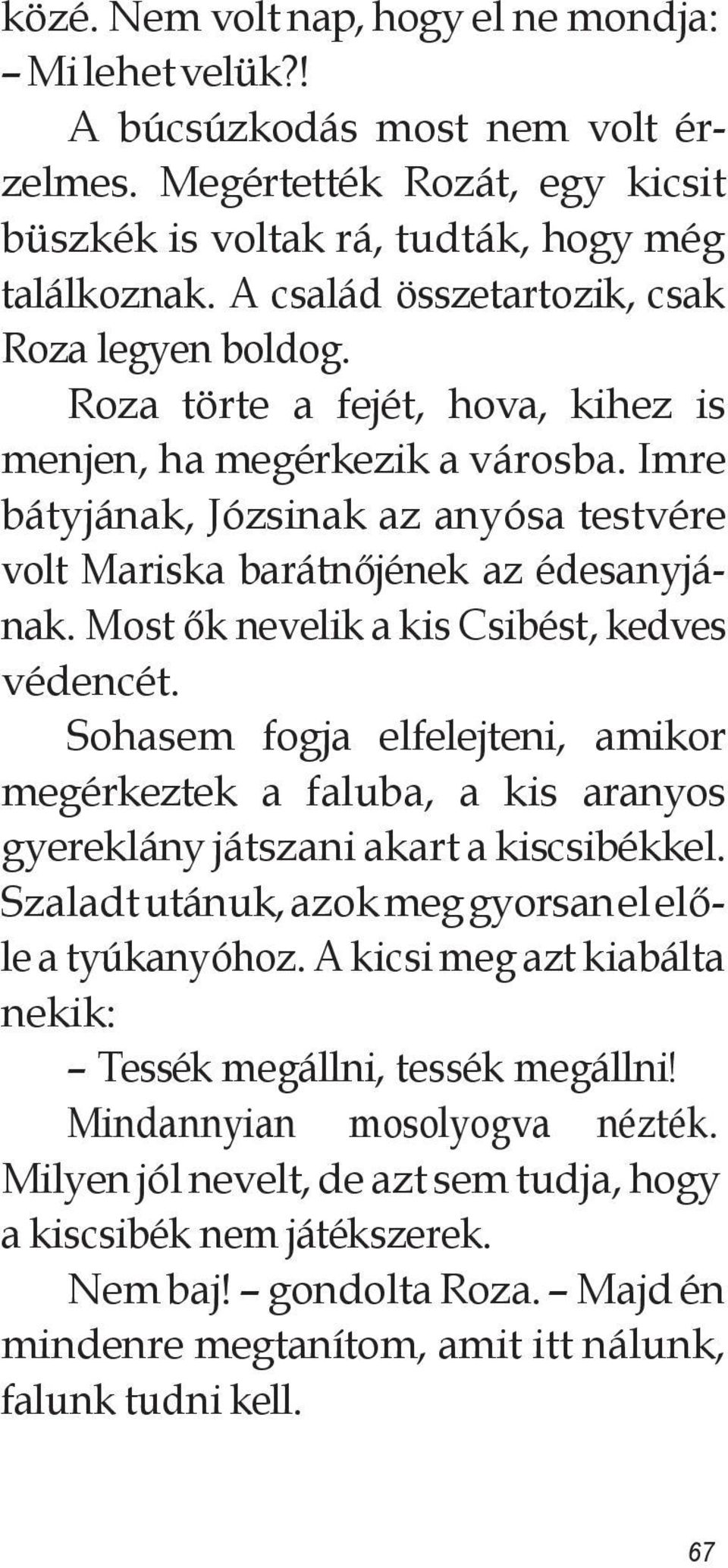 Imre bátyjának, Józsinak az anyósa testvére volt Mariska barátnőjének az édesanyjának. Most ők nevelik a kis Csibést, kedves védencét.