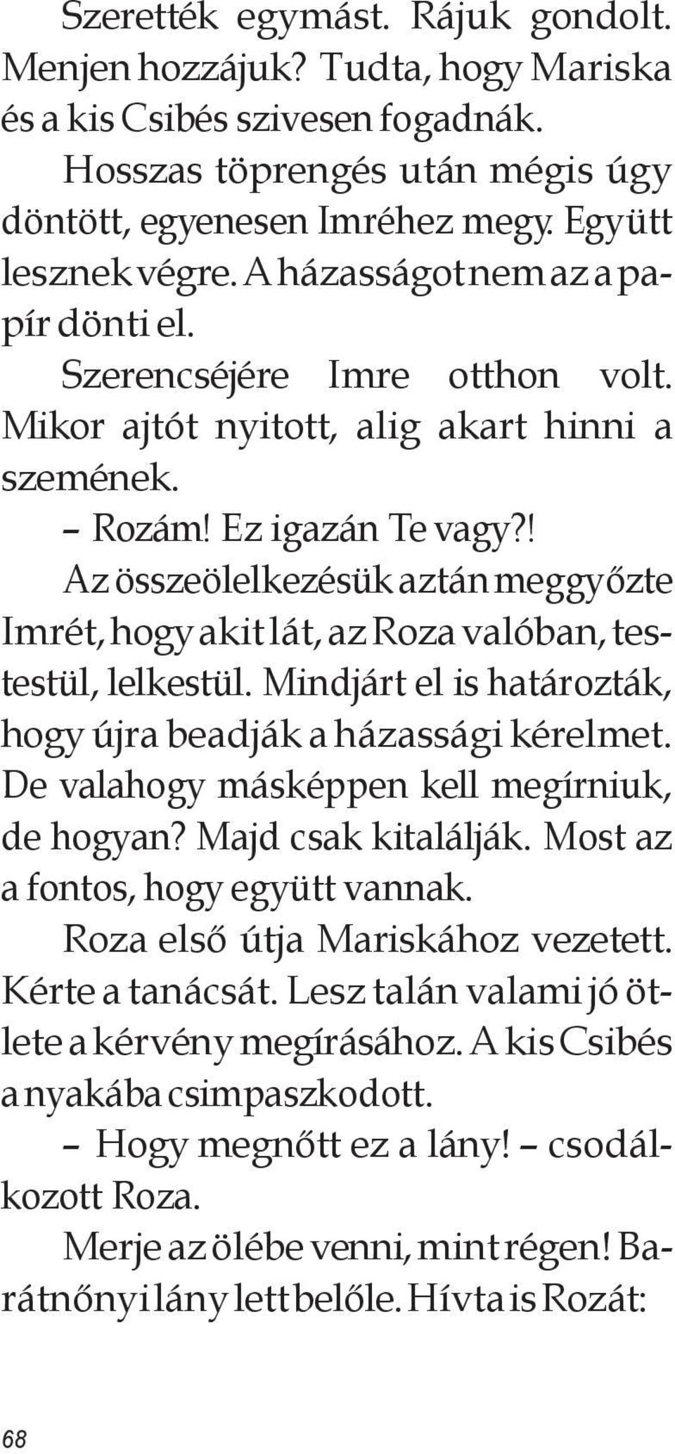 ! Az összeölelkezésük aztán meggyőzte Imrét, hogy akit lát, az Roza valóban, testestül, lelkestül. Mindjárt el is határozták, hogy újra beadják a házassági kérelmet.