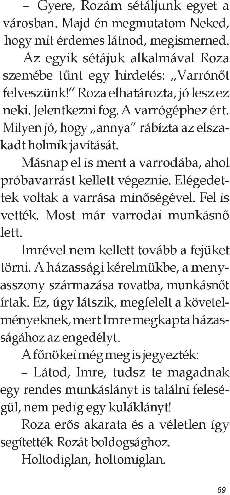 Elégedettek voltak a varrása minőségével. Fel is vették. Most már varrodai munkásnő lett. Imrével nem kellett tovább a fejüket törni.