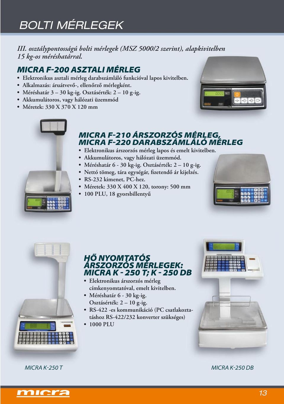 Akkumulátoros, vagy hálózati üzemmód Méretek: 330 X 370 X 120 mm MICRA F-210 ÁRSZORZÓS MÉRLEG, MICRA F-220 DARABSZÁMLÁLÓ MÉRLEG Elektronikus árszorzós mérleg lapos és emelt kivitelben.