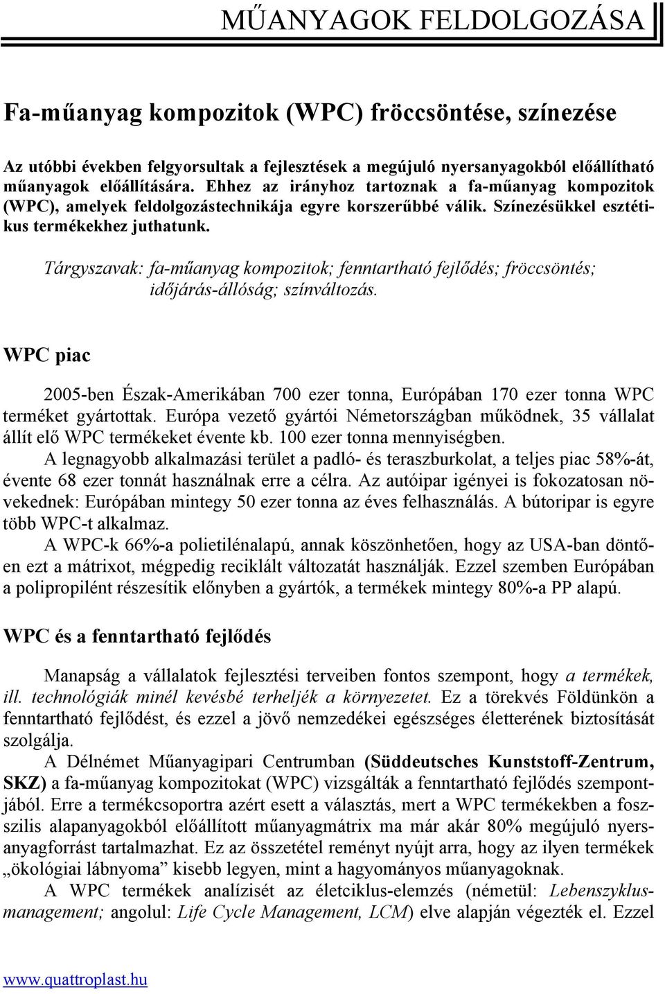 Tárgyszavak: fa-műanyag kompozitok; fenntartható fejlődés; fröccsöntés; időjárás-állóság; színváltozás.