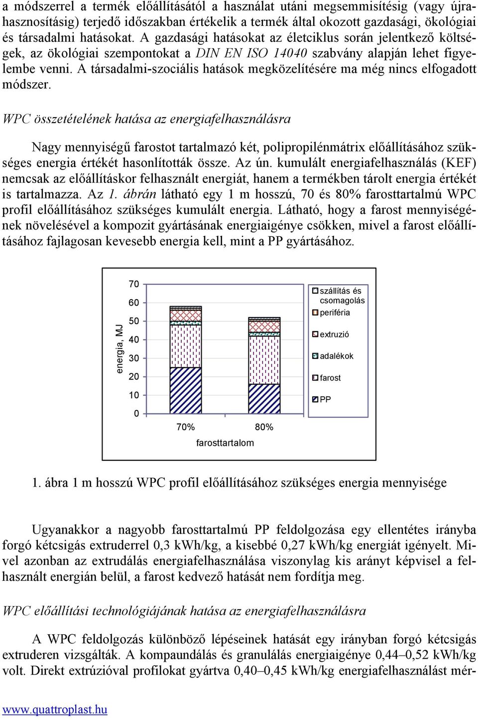 A társadalmi-szociális hatások megközelítésére ma még nincs elfogadott módszer.