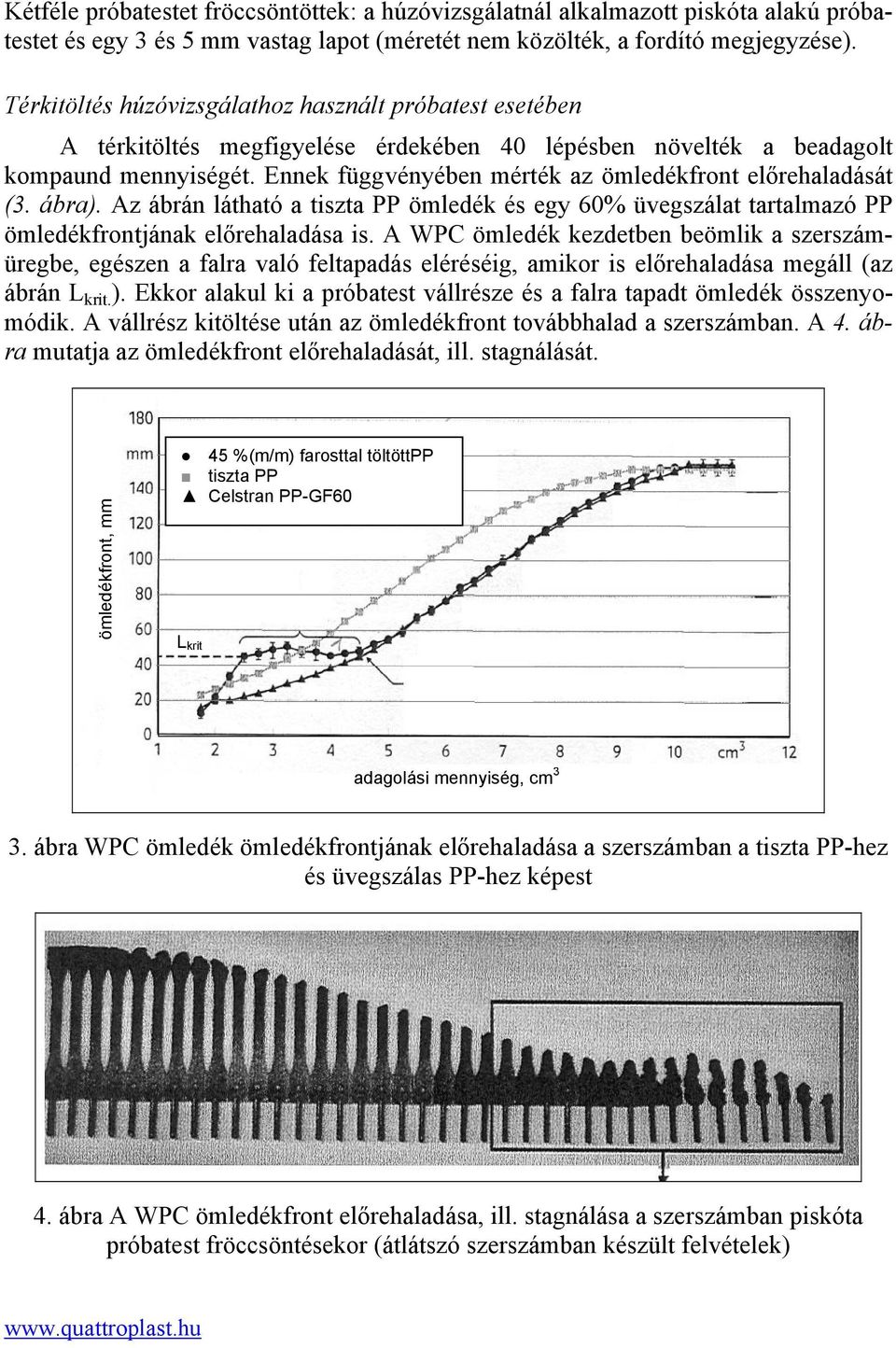 Ennek függvényében mérték az ömledékfront előrehaladását (3. ábra). Az ábrán látható a tiszta PP ömledék és egy 60% üvegszálat tartalmazó PP ömledékfrontjának előrehaladása is.