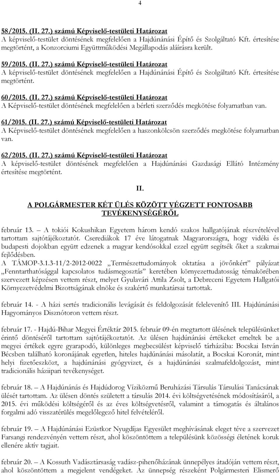 ) számú Képviselı-testületi Határozat A képviselı-testület döntésének megfelelıen a Hajdúnánási Építı és Szolgáltató Kft. értesítése megtörtént. 60/2015. (II. 27.