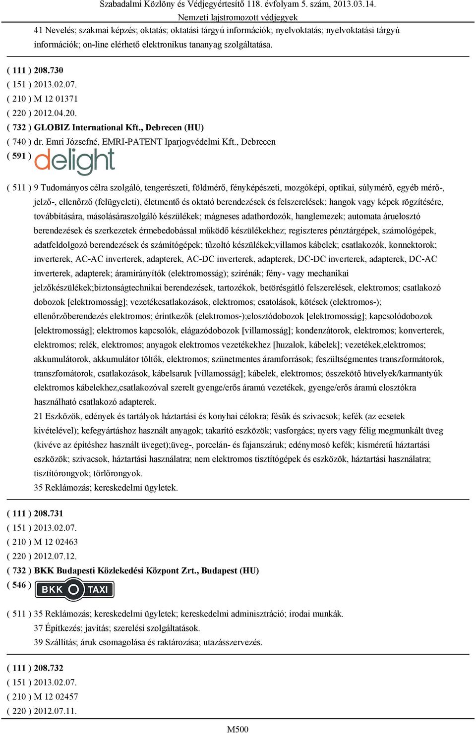 , Debrecen ( 591 ) ( 511 ) 9 Tudományos célra szolgáló, tengerészeti, földmérő, fényképészeti, mozgóképi, optikai, súlymérő, egyéb mérő-, jelző-, ellenőrző (felügyeleti), életmentő és oktató