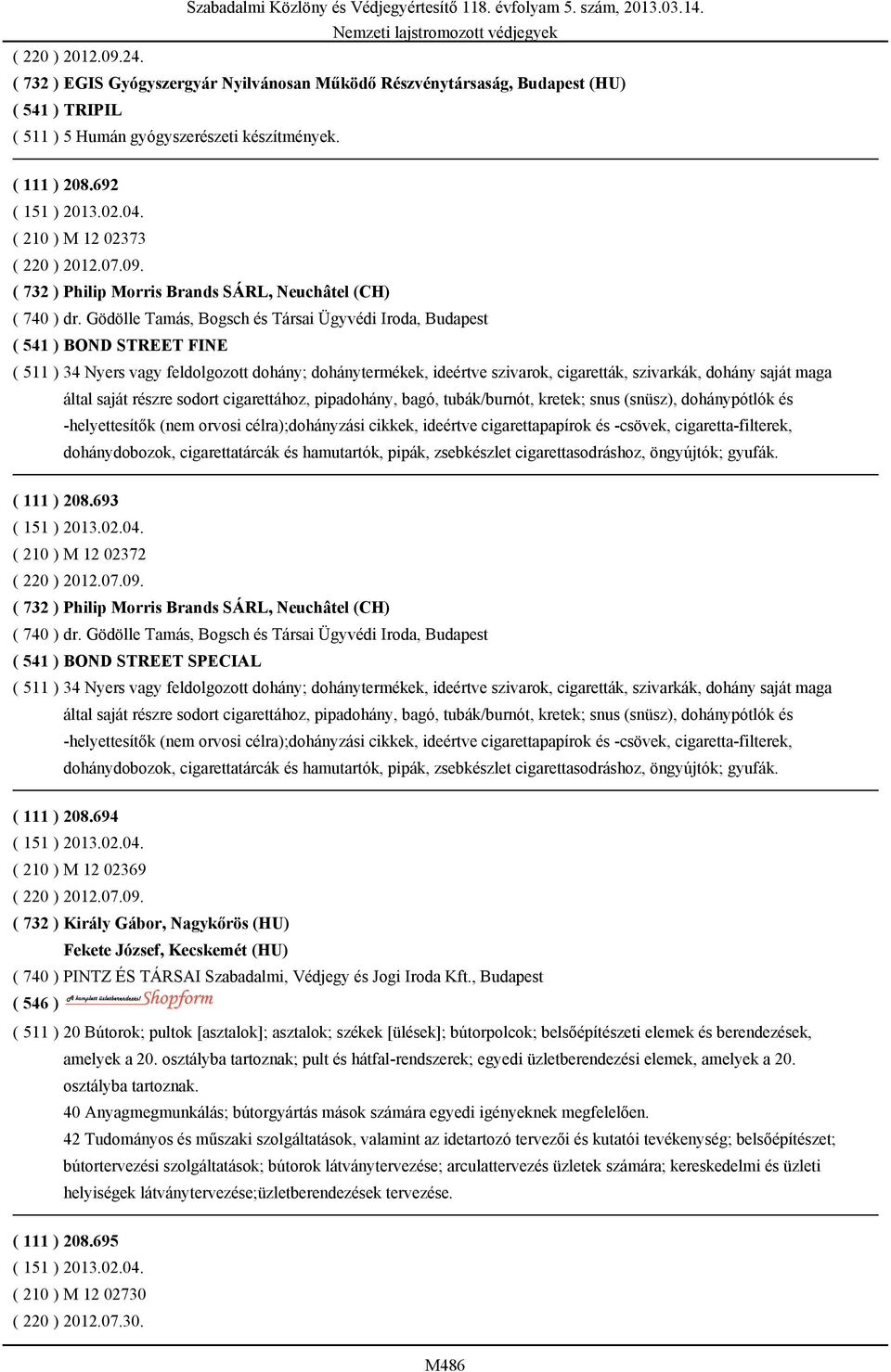 Gödölle Tamás, Bogsch és Társai Ügyvédi Iroda, Budapest ( 541 ) BOND STREET FINE ( 511 ) 34 Nyers vagy feldolgozott dohány; dohánytermékek, ideértve szivarok, cigaretták, szivarkák, dohány saját maga