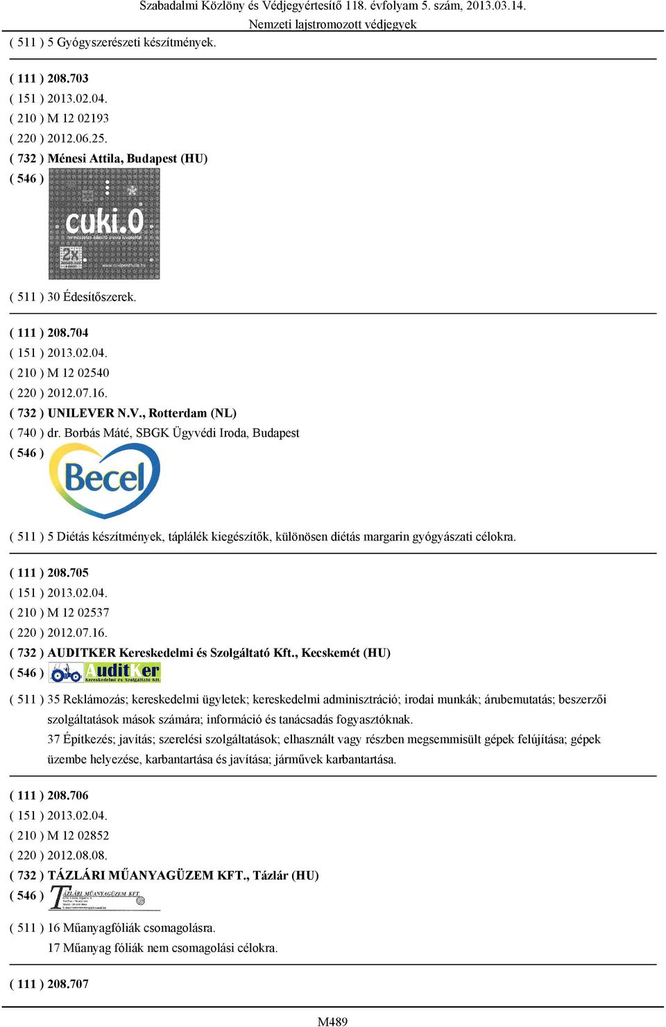 Borbás Máté, SBGK Ügyvédi Iroda, Budapest ( 511 ) 5 Diétás készítmények, táplálék kiegészítők, különösen diétás margarin gyógyászati célokra. ( 111 ) 208.705 ( 151 ) 2013.02.04.