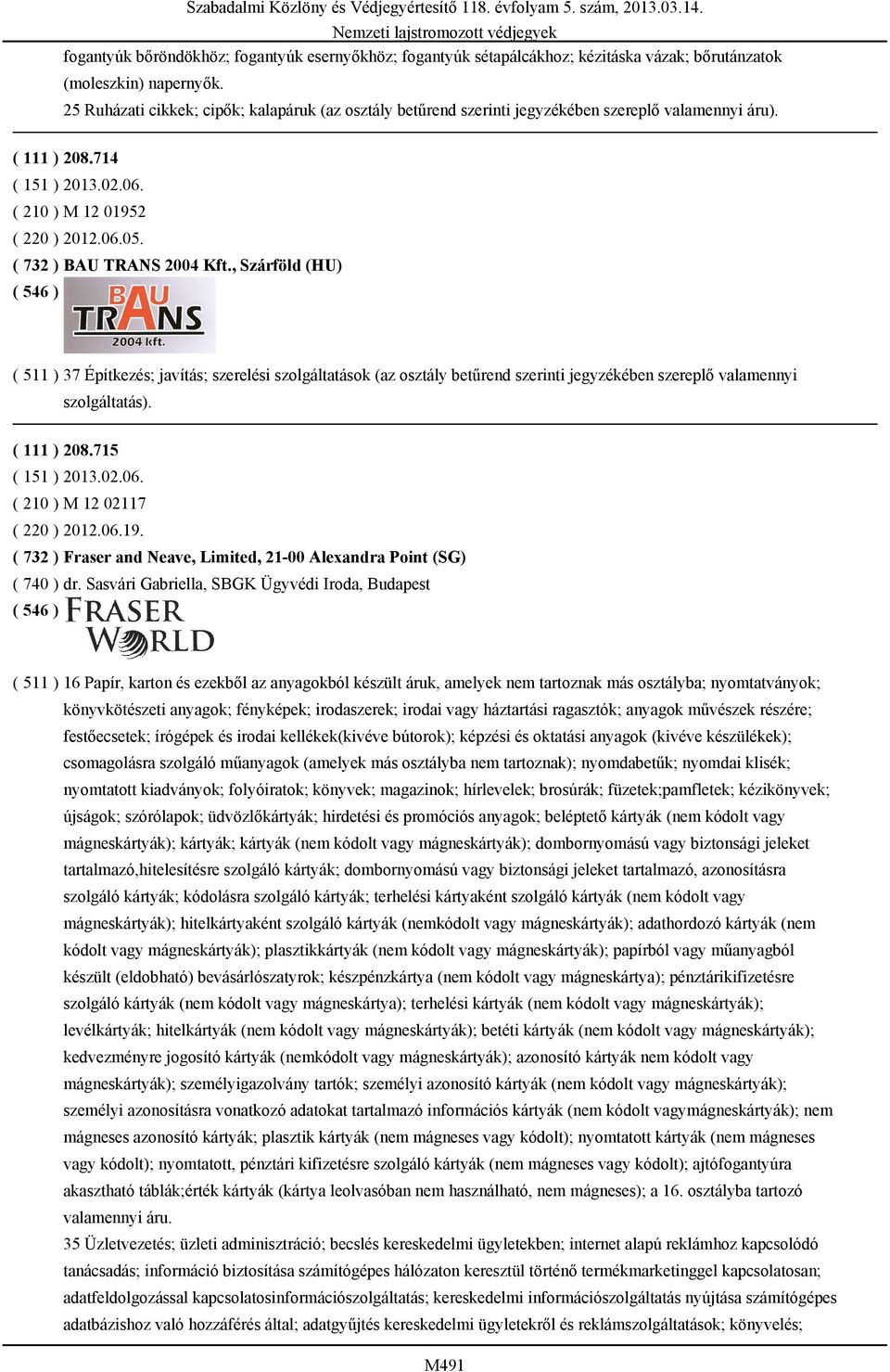 ( 732 ) BAU TRANS 2004 Kft., Szárföld (HU) ( 511 ) 37 Építkezés; javítás; szerelési szolgáltatások (az osztály betűrend szerinti jegyzékében szereplő valamennyi szolgáltatás). ( 111 ) 208.