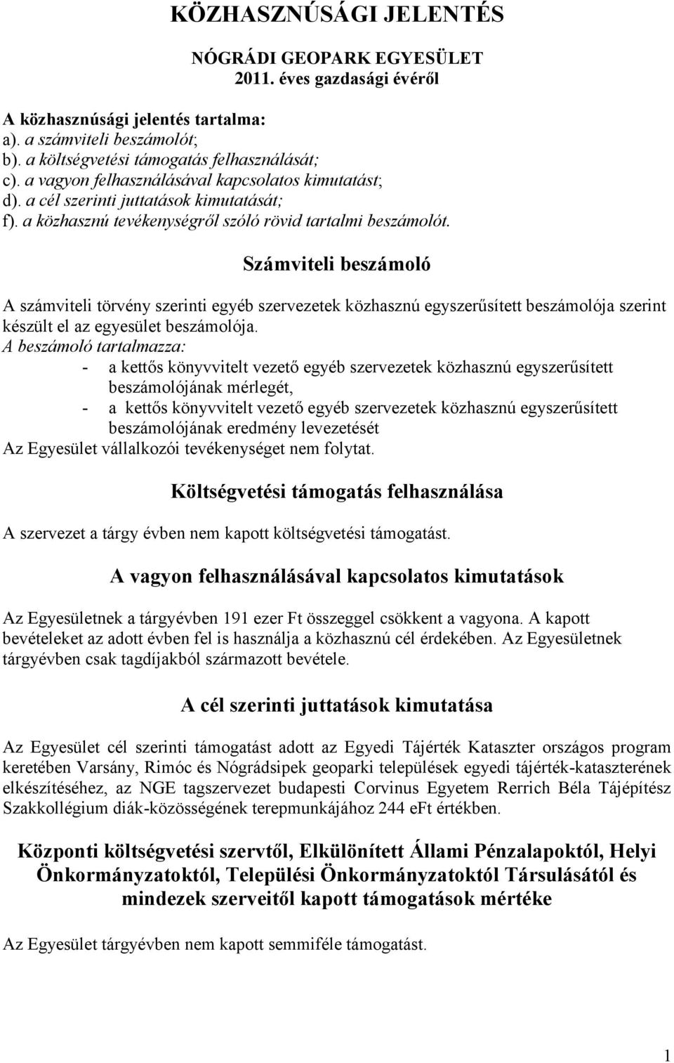 Számviteli beszámoló A számviteli törvény szerinti egyéb szervezetek közhasznú egyszerűsített beszámolója szerint készült el az egyesület beszámolója.