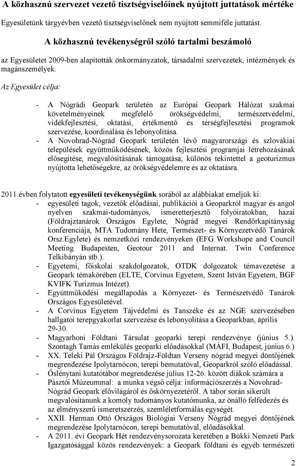 Az Egyesület célja: - A Nógrádi Geopark területén az Európai Geopark Hálózat szakmai követelményeinek megfelelő örökségvédelmi, természetvédelmi, vidékfejlesztési, oktatási, értékmentő és