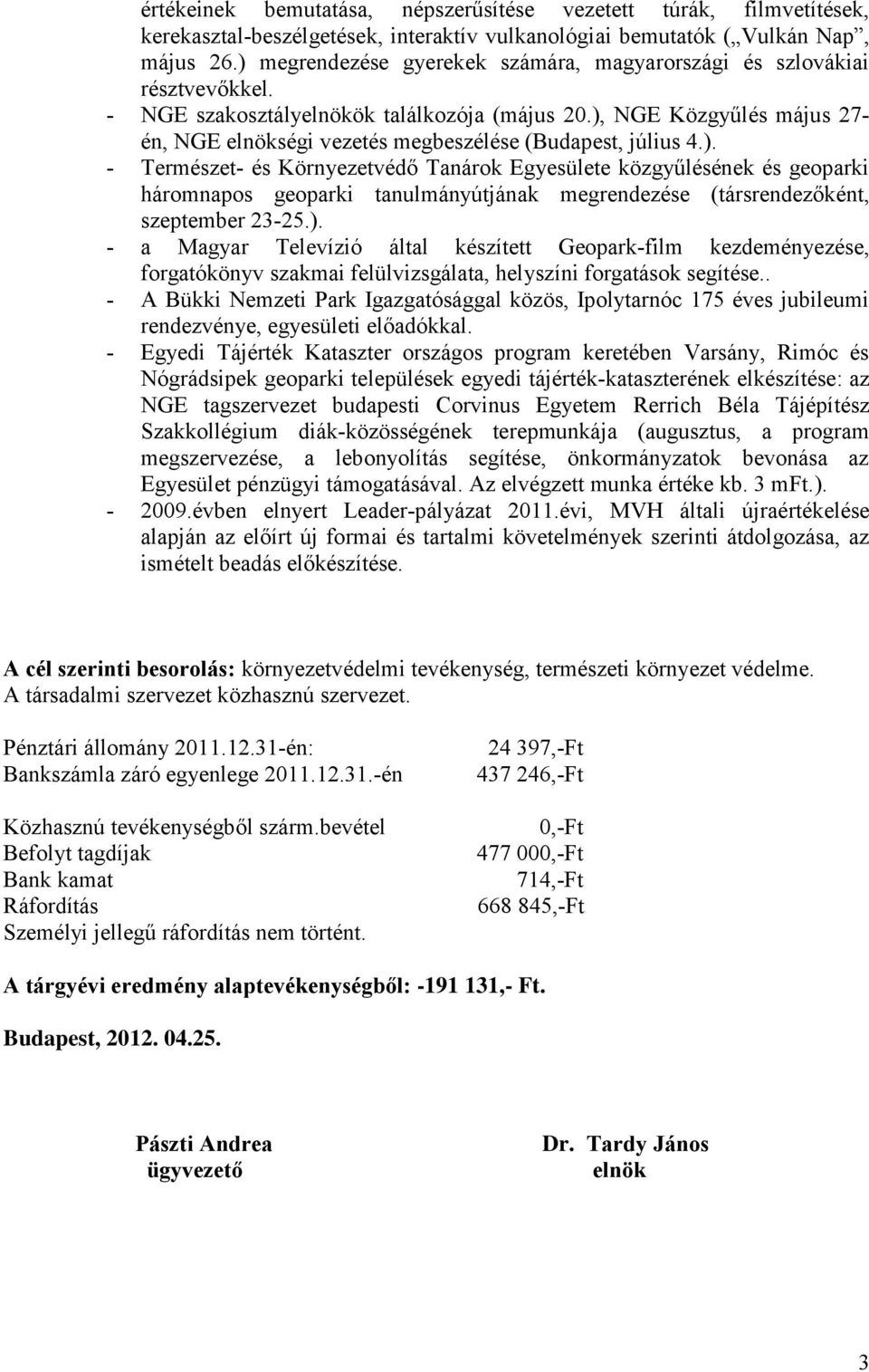 ), NGE Közgyűlés május 27- én, NGE elnökségi vezetés megbeszélése (Budapest, július 4.). - Természet- és Környezetvédő Tanárok Egyesülete közgyűlésének és geoparki háromnapos geoparki tanulmányútjának megrendezése (társrendezőként, szeptember 23-25.