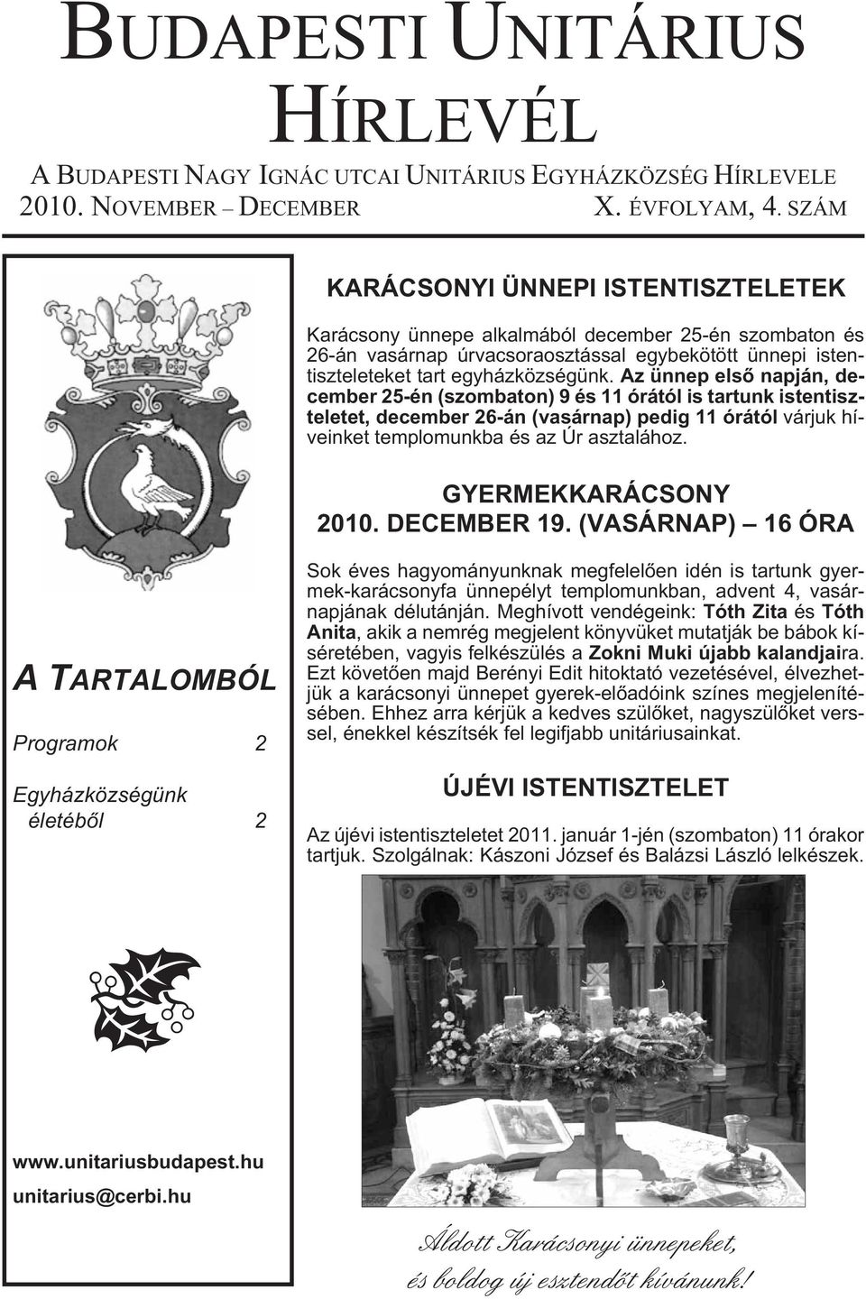 Az ünnep elsõ napján, december 25-én (szombaton) 9 és 11 órától is tartunk istentiszteletet, december 26-án (vasárnap) pedig 11 órától várjuk híveinket templomunkba és az Úr asztalához.