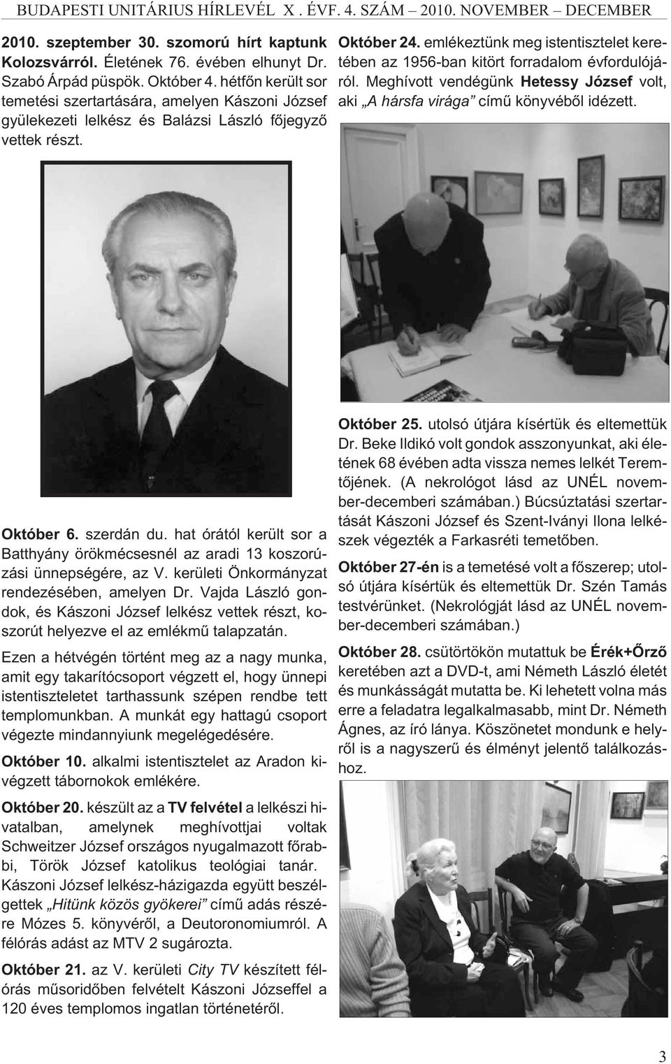 emlékeztünk meg istentisztelet keretében az 1956-ban kitört forradalom évfordulójáról. Meghívott vendégünk Hetessy József volt, aki A hársfa virága címû könyvébõl idézett. Október 6. szerdán du.