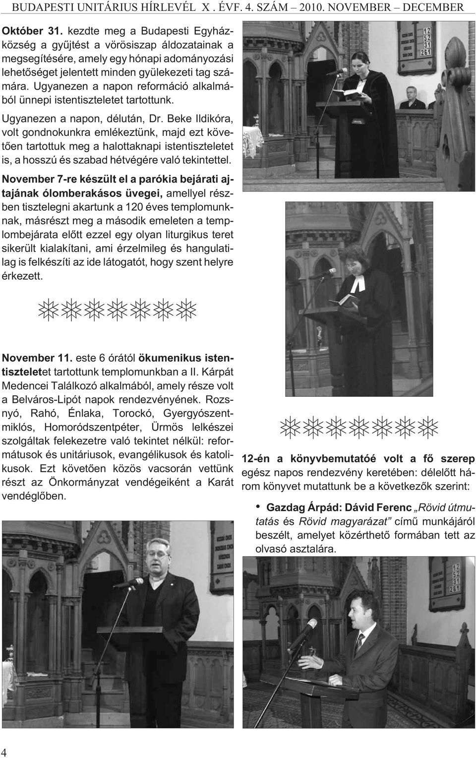 Beke Ildikóra, volt gondnokunkra emlékeztünk, majd ezt követõen tartottuk meg a halottaknapi istentiszteletet is, a hosszú és szabad hétvégére való tekintettel.