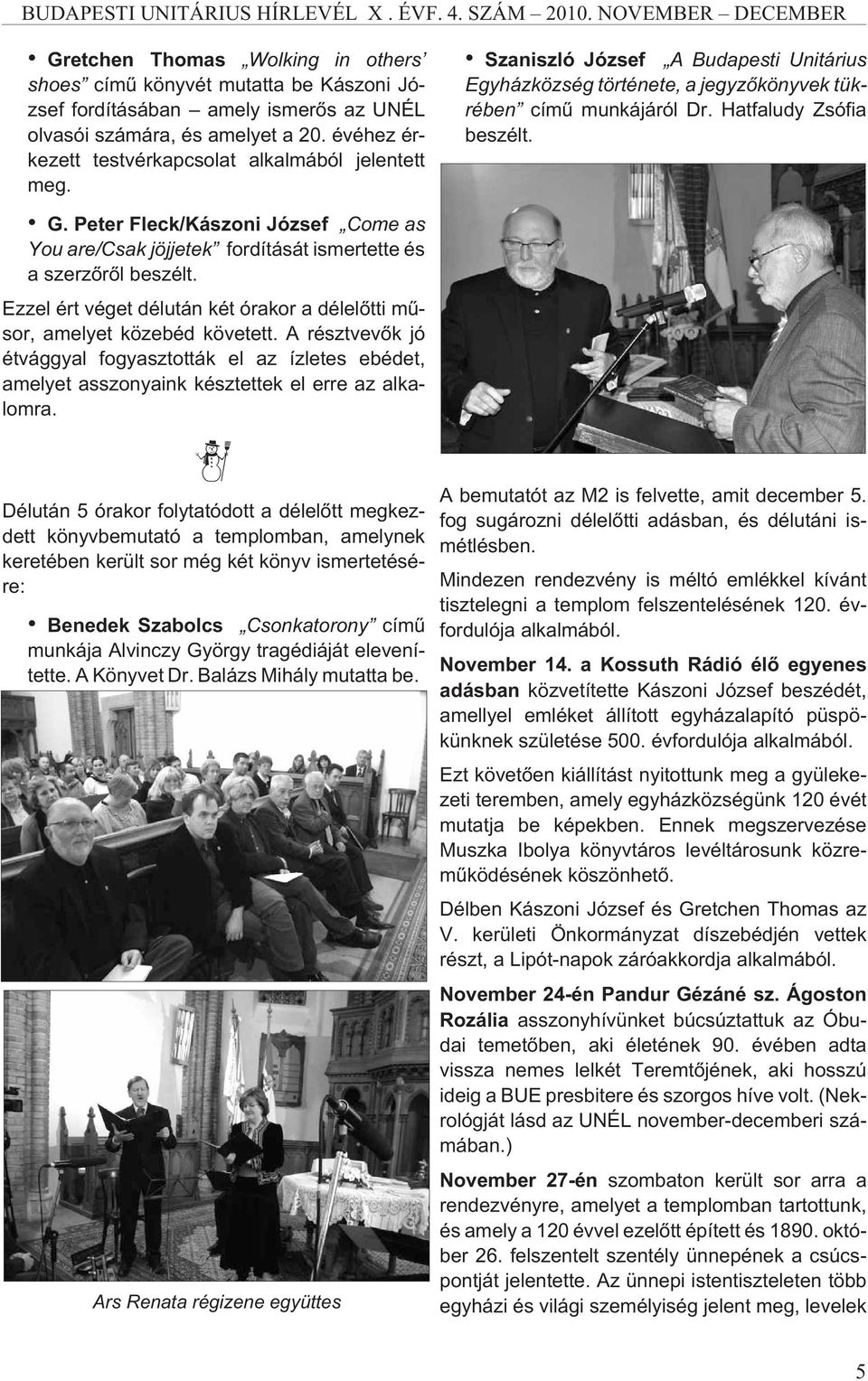 Ezzel ért véget délután két órakor a délelõtti mûsor, amelyet közebéd követett. A résztvevõk jó étvággyal fogyasztották el az ízletes ebédet, amelyet asszonyaink késztettek el erre az alkalomra.