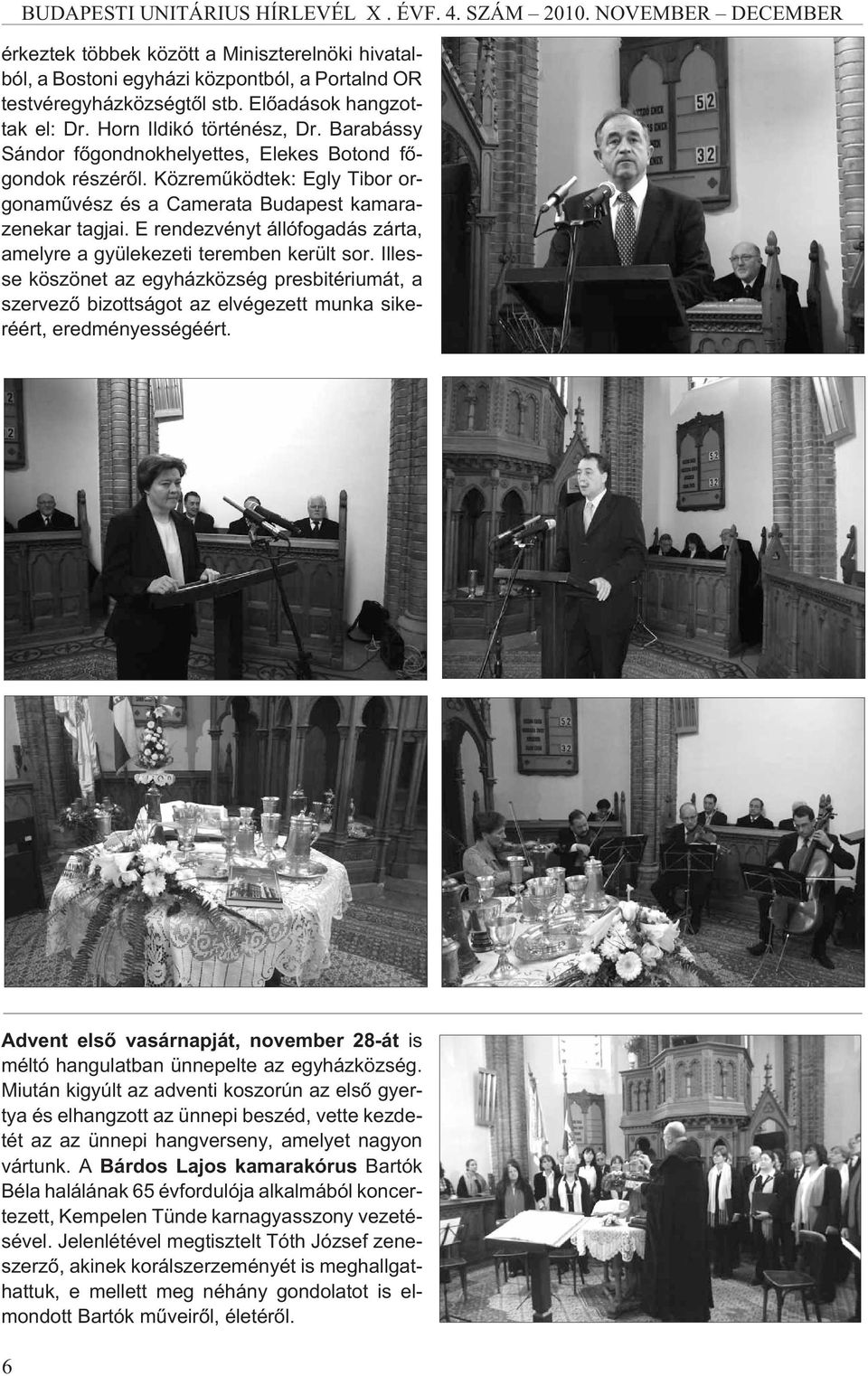E rendezvényt állófogadás zárta, amelyre a gyülekezeti teremben került sor. Illesse köszönet az egyházközség presbitériumát, a szervezõ bizottságot az elvégezett munka sikeréért, eredményességéért.