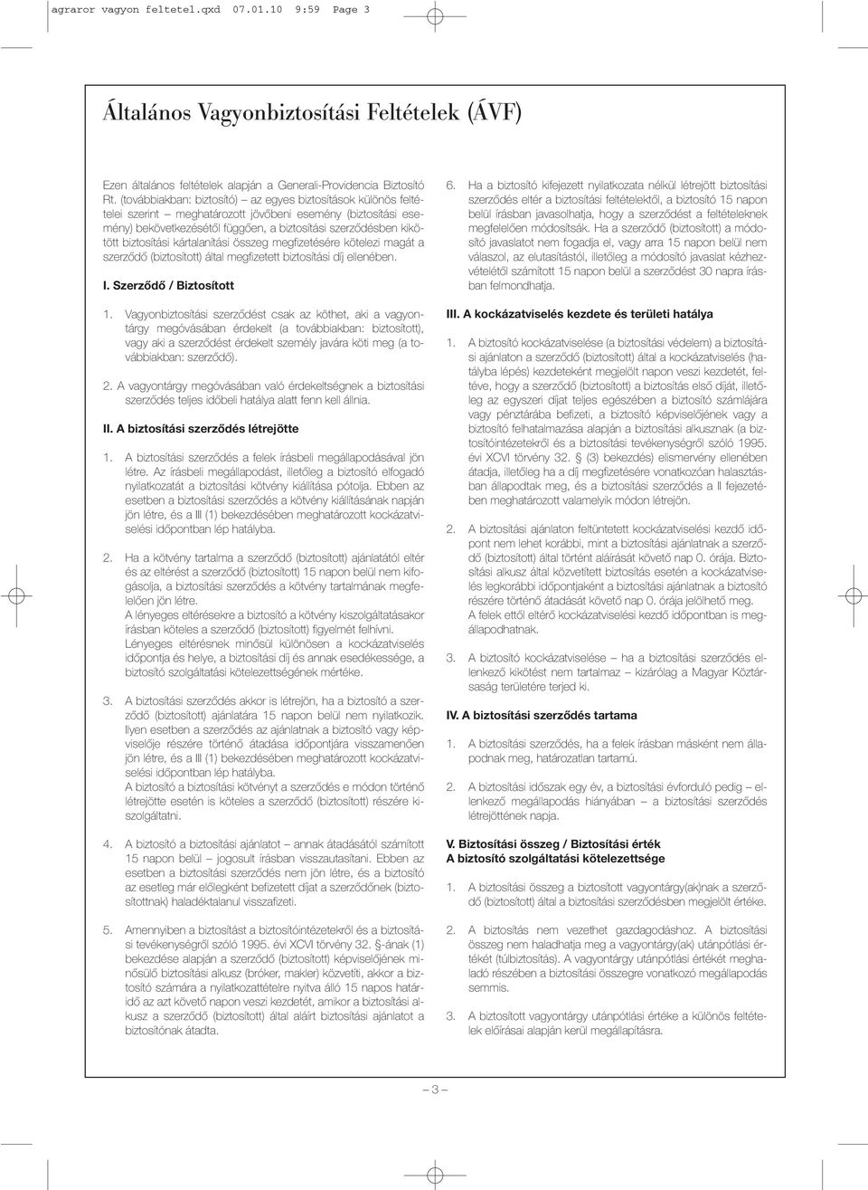 biztosítási kártalanítási összeg megfizetésére kötelezi magát a szerződő (biztosított) által megfizetett biztosítási díj ellenében. I. Szerződő / Biztosított 1.