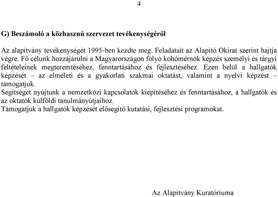 Ezen belül a hallgatók képzését az elméleti és a gyakorlati szakmai oktatást, valamint a nyelvi képzést támogatjuk.