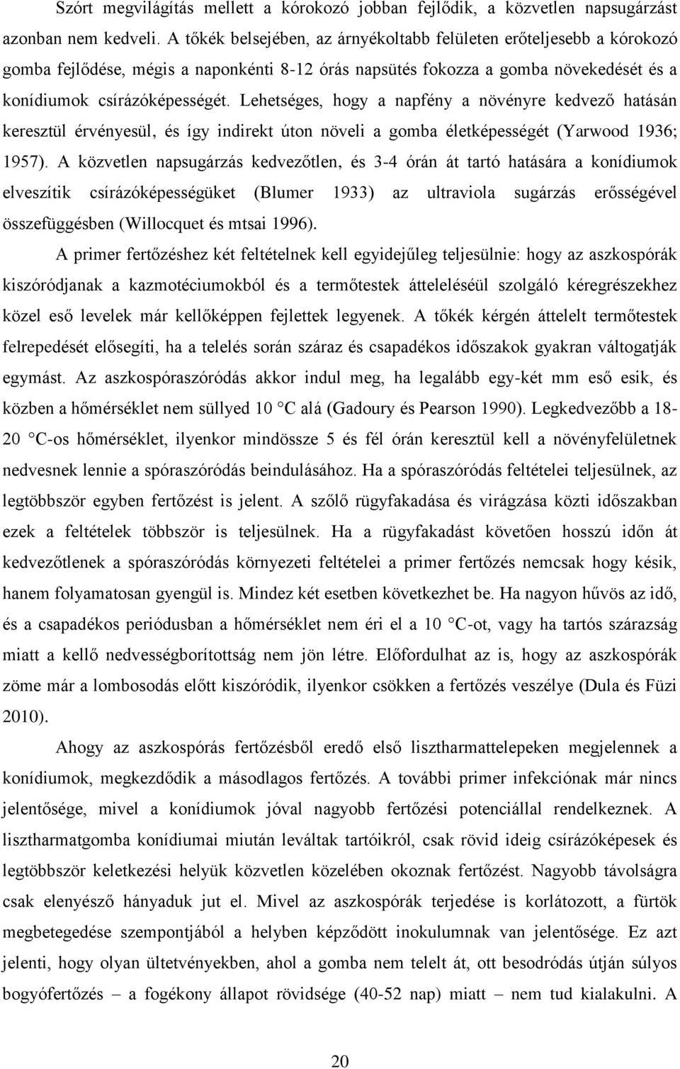 Lehetséges, hogy a napfény a növényre kedvező hatásán keresztül érvényesül, és így indirekt úton növeli a gomba életképességét (Yarwood 1936; 1957).