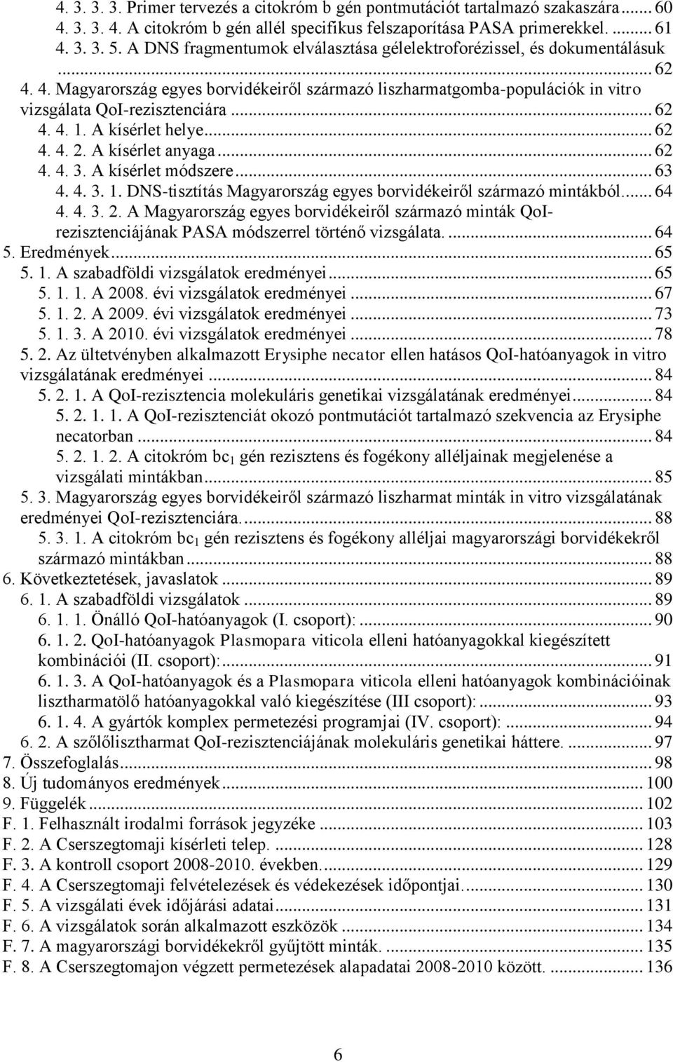 A kísérlet helye... 62 4. 4. 2. A kísérlet anyaga... 62 4. 4. 3. A kísérlet módszere... 63 4. 4. 3. 1. DNS-tisztítás Magyarország egyes borvidékeiről származó mintákból... 64 4. 4. 3. 2. A Magyarország egyes borvidékeiről származó minták QoIrezisztenciájának PASA módszerrel történő vizsgálata.