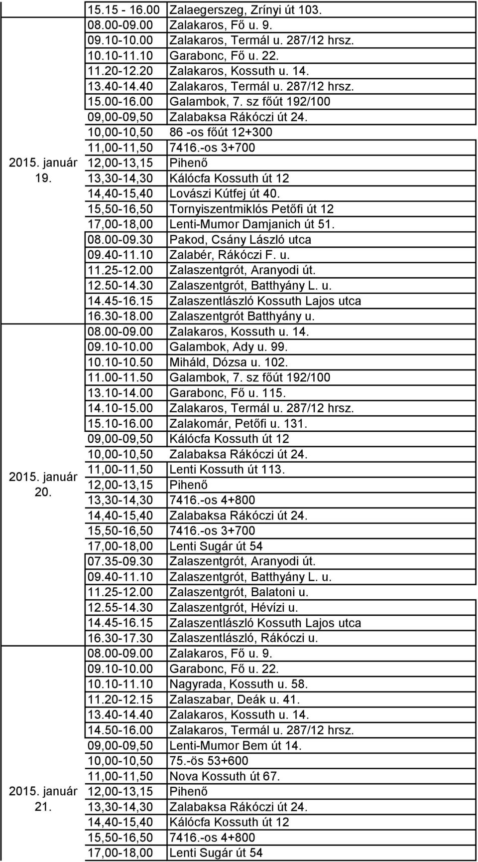 -os 3+700 13,30-14,30 Kálócfa Kossuth út 12 14,40-15,40 Lovászi Kútfej út 40. 15,50-16,50 Tornyiszentmiklós Petőfi út 12 17,00-18,00 Lenti-Mumor Damjanich út 51. 08.00-09.