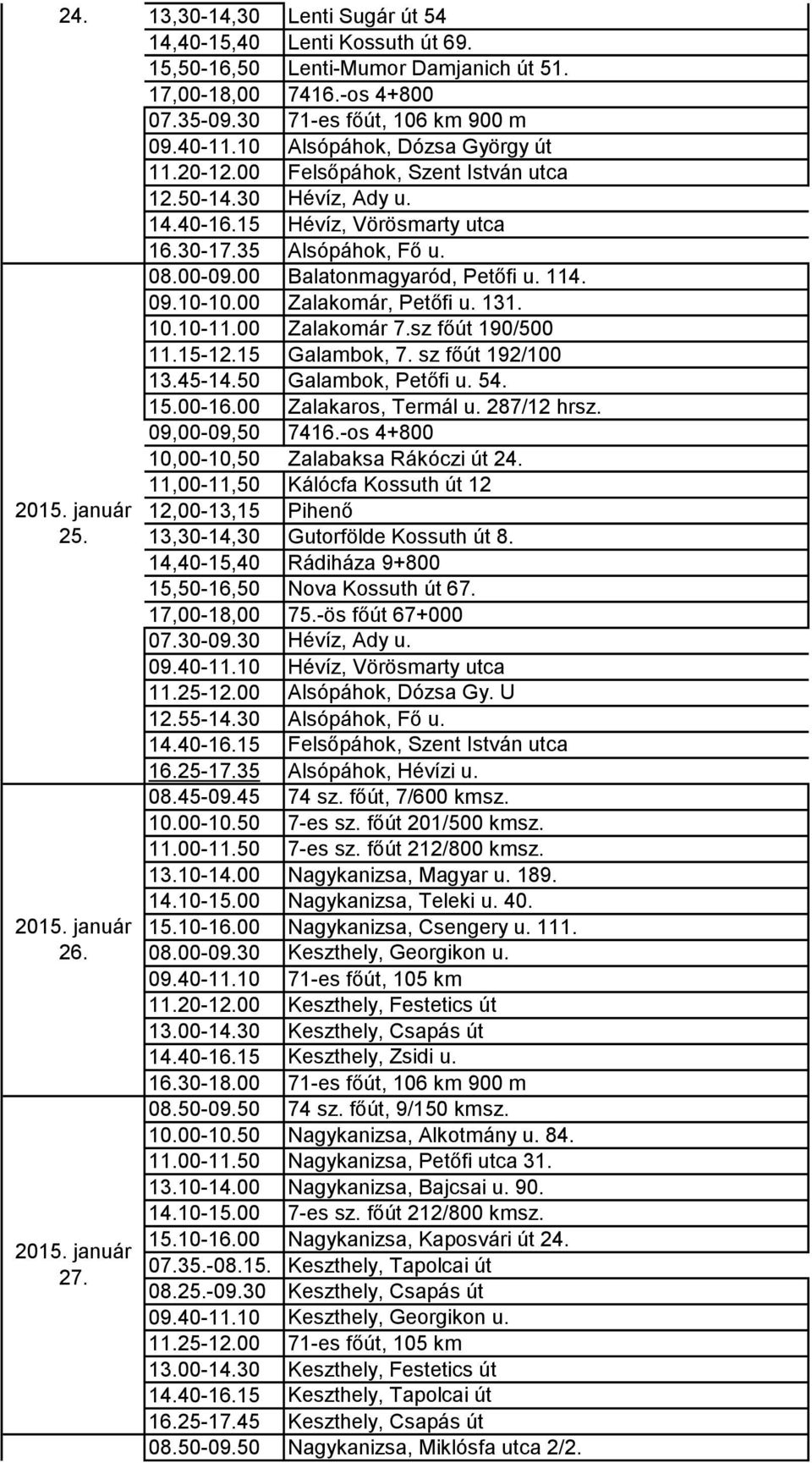 114. 09.10-10.00 Zalakomár, Petőfi u. 131. 10.10-11.00 Zalakomár 7.sz főút 190/500 11.15-12.15 Galambok, 7. sz főút 192/100 13.45-14.50 Galambok, Petőfi u. 54. 15.00-16.00 Zalakaros, Termál u.