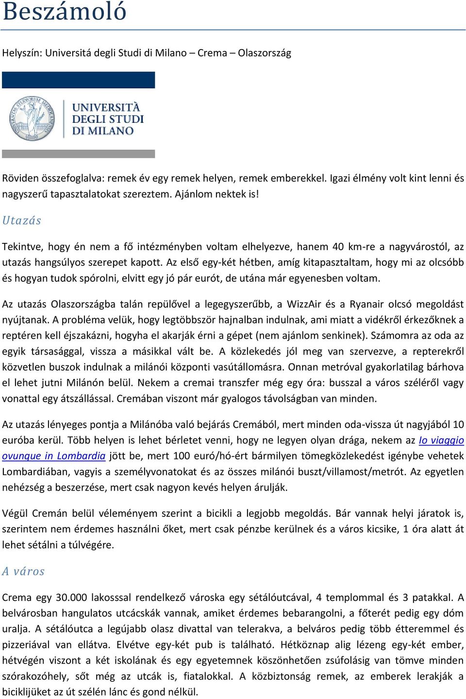 Utazás Tekintve, hogy én nem a fő intézményben voltam elhelyezve, hanem 40 km-re a nagyvárostól, az utazás hangsúlyos szerepet kapott.