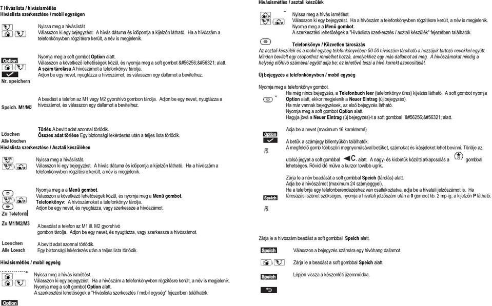Nyomja meg a soft gombot Option Válasszon a következő lehetőségek közül, és nyomja meg a soft gombot &#56256;&#56321; A szám tárolása A hívószámot a telefonkönyv tárolja.