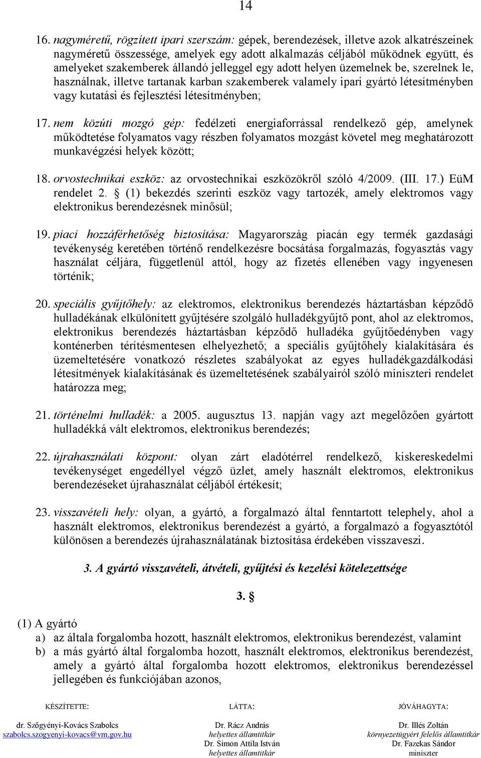 jelleggel egy adott helyen üzemelnek be, szerelnek le, használnak, illetve tartanak karban szakemberek valamely ipari gyártó létesítményben vagy kutatási és fejlesztési létesítményben; 17.