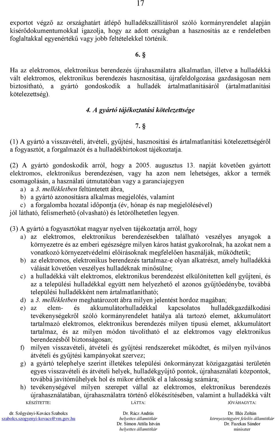 Ha az elektromos, elektronikus berendezés újrahasználatra alkalmatlan, illetve a hulladékká vált elektromos, elektronikus berendezés hasznosítása, újrafeldolgozása gazdaságosan nem biztosítható, a