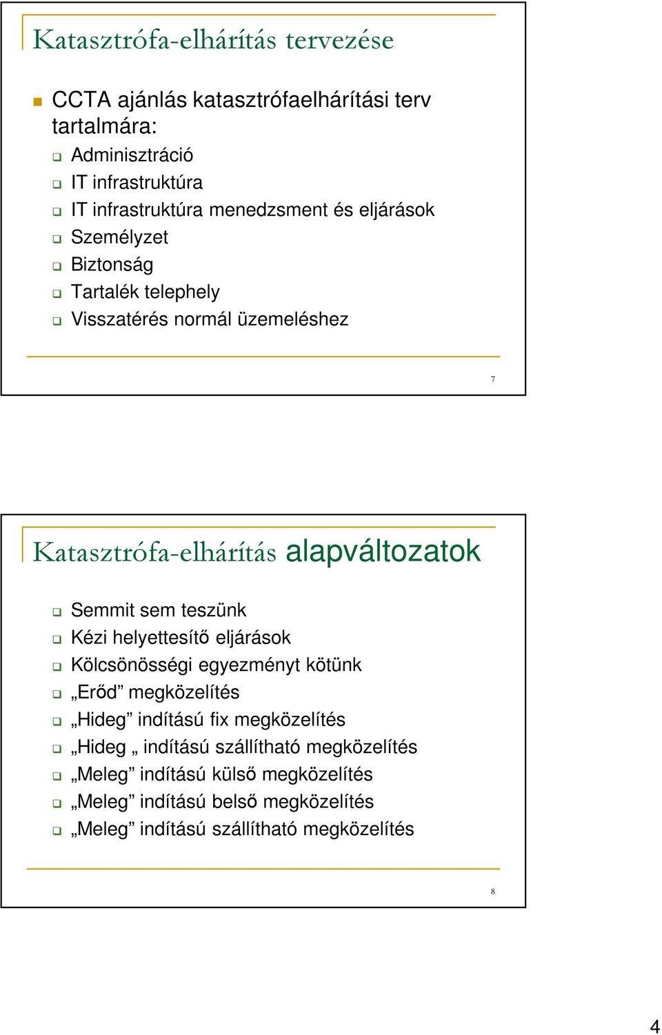 Semmit sem teszünk Kézi helyettesítő eljárások Kölcsönösségi egyezményt kötünk Erőd megközelítés Hideg indítású fix megközelítés Hideg