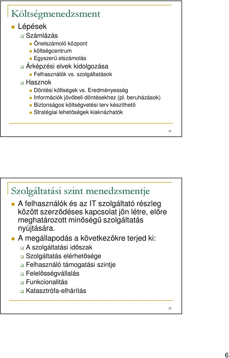 beruházások) Biztonságos költségvetési terv készíthető Stratégiai lehetőségek kiaknázhatók 11 Szolgáltatási szint menedzsmentje A felhasználók és az IT szolgáltató