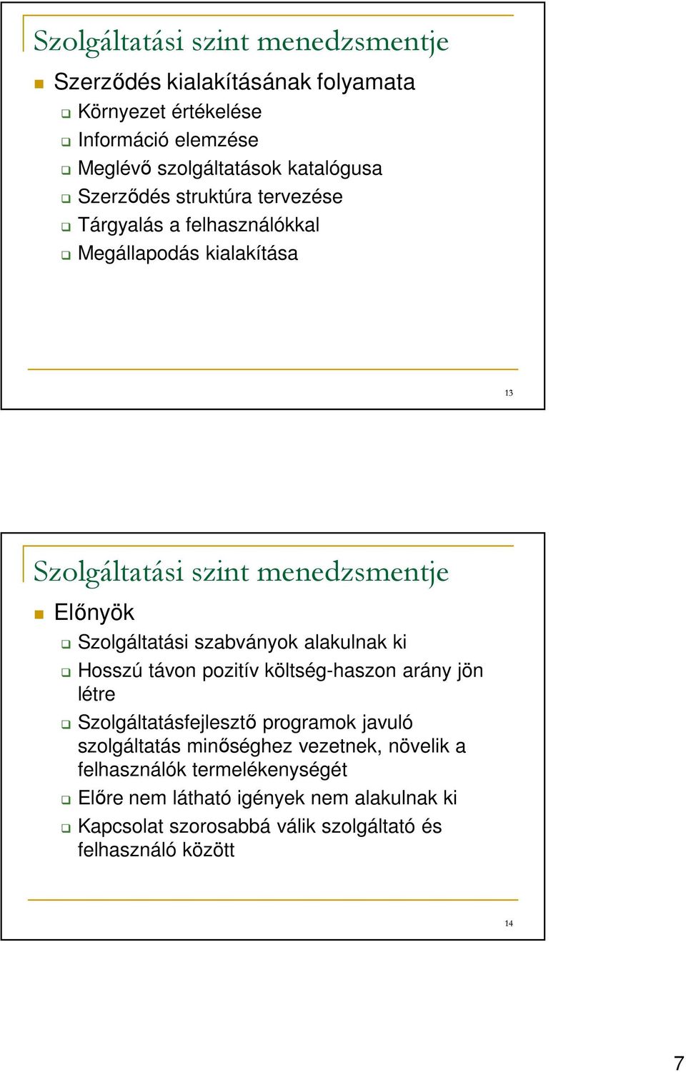 szabványok alakulnak ki Hosszú távon pozitív költség-haszon arány jön létre Szolgáltatásfejlesztő programok javuló szolgáltatás minőséghez