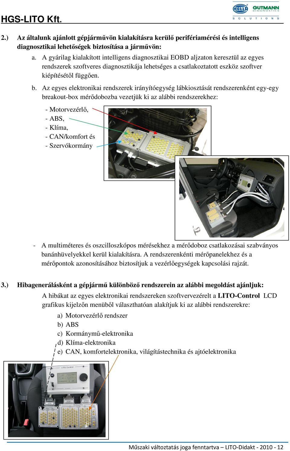 Az egyes elektronikai rendszerek irányítóegység lábkiosztását rendszerenként egy-egy breakout-box mérıdobozba vezetjük ki az alábbi rendszerekhez: - Motorvezérlı, - ABS, - Klíma, - CAN/komfort és -