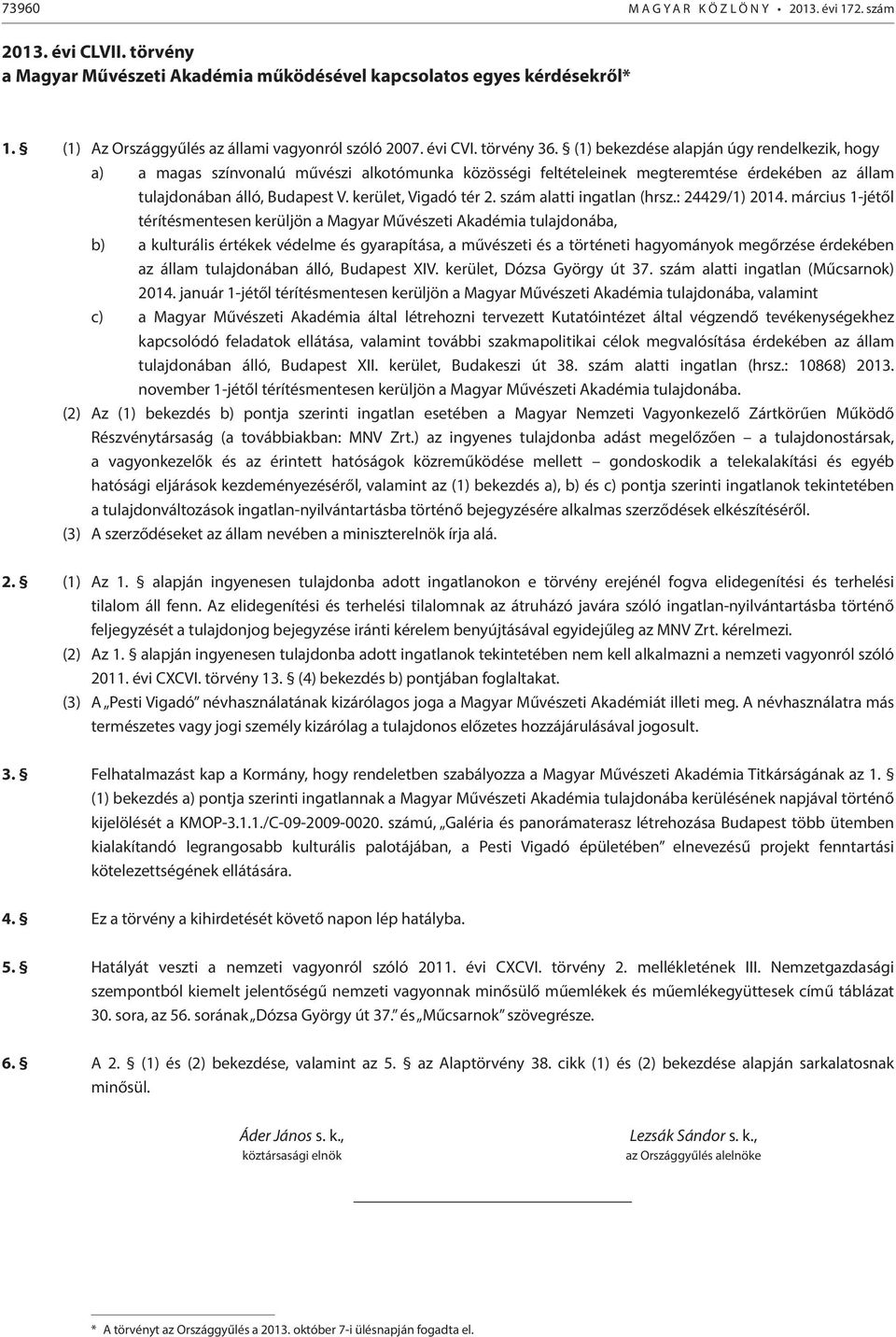 (1) bekezdése alapján úgy rendelkezik, hogy a) a magas színvonalú művészi alkotómunka közösségi feltételeinek megteremtése érdekében az állam tulajdonában álló, Budapest V. kerület, Vigadó tér 2.