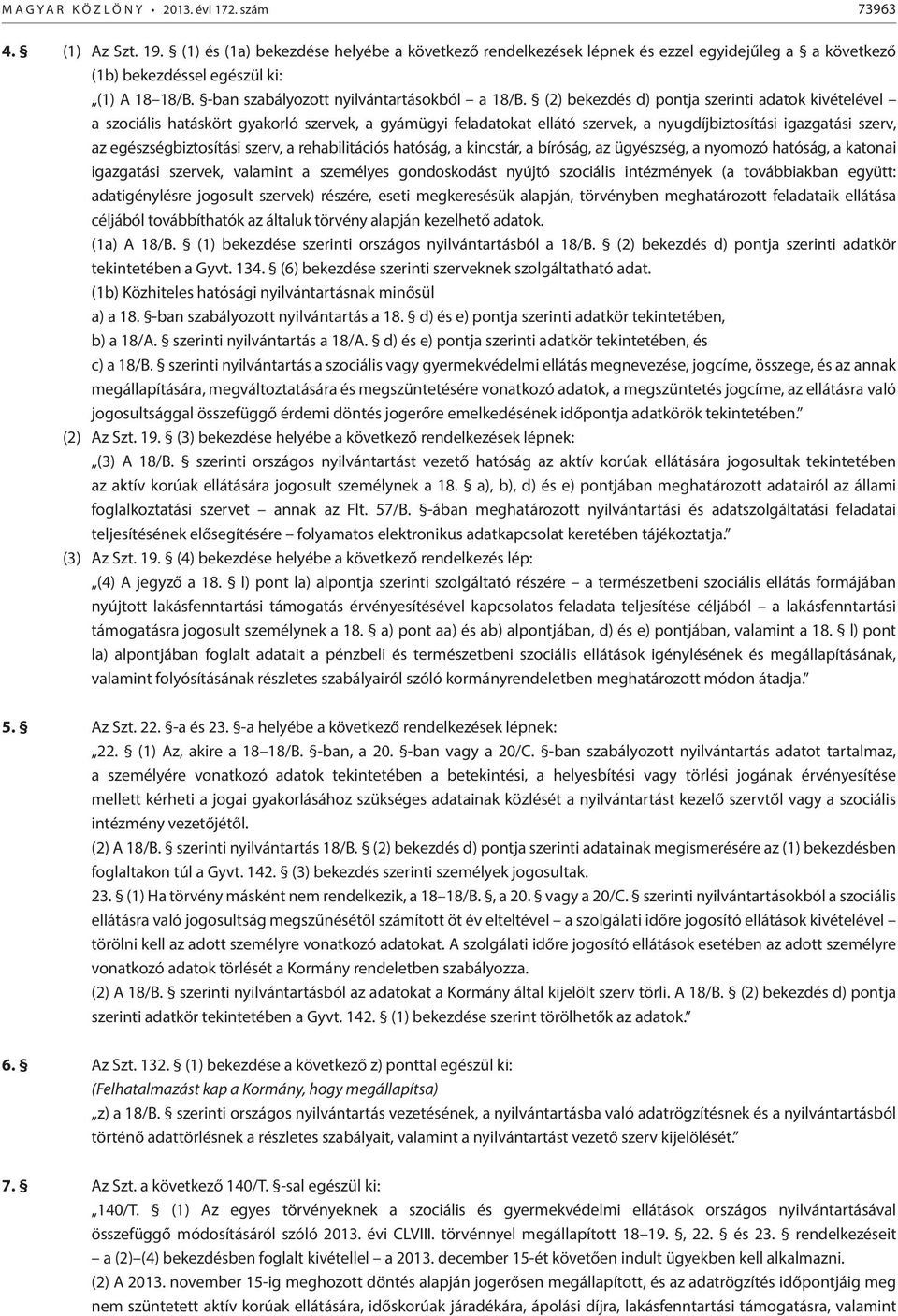 (2) bekezdés d) pontja szerinti adatok kivételével a szociális hatáskört gyakorló szervek, a gyámügyi feladatokat ellátó szervek, a nyugdíjbiztosítási igazgatási szerv, az egészségbiztosítási szerv,