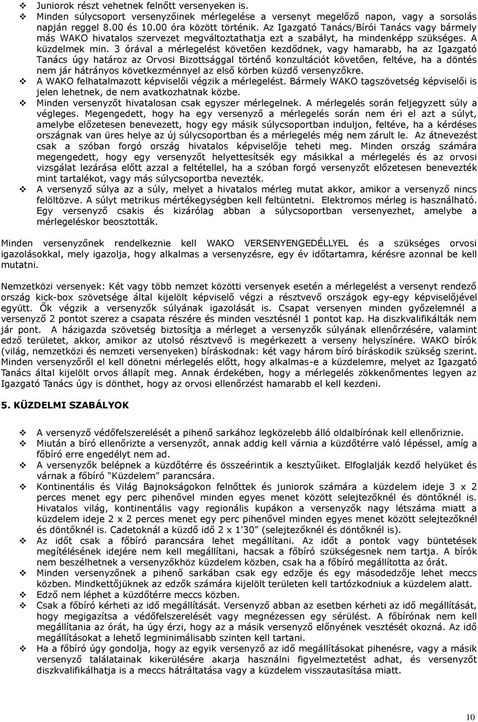 3 órával a mérlegelést követően kezdődnek, vagy hamarabb, ha az Igazgató Tanács úgy határoz az Orvosi Bizottsággal történő konzultációt követően, feltéve, ha a döntés nem jár hátrányos