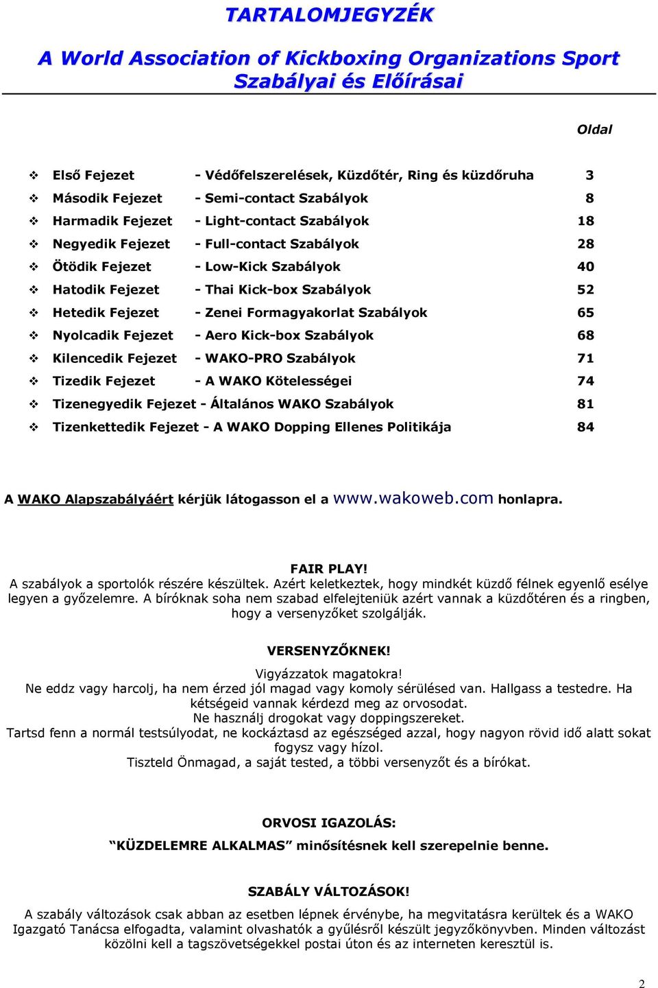 Fejezet - Zenei Formagyakorlat Szabályok 65 Nyolcadik Fejezet - Aero Kick-box Szabályok 68 Kilencedik Fejezet - WAKO-PRO Szabályok 71 Tizedik Fejezet - A WAKO Kötelességei 74 Tizenegyedik Fejezet -