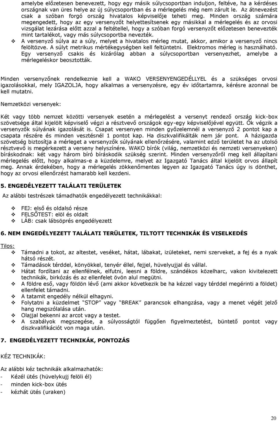 Minden ország számára megengedett, hogy az egy versenyzőt helyettesítsenek egy másikkal a mérlegelés és az orvosi vizsgálat lezárása előtt azzal a feltétellel, hogy a szóban forgó versenyzőt