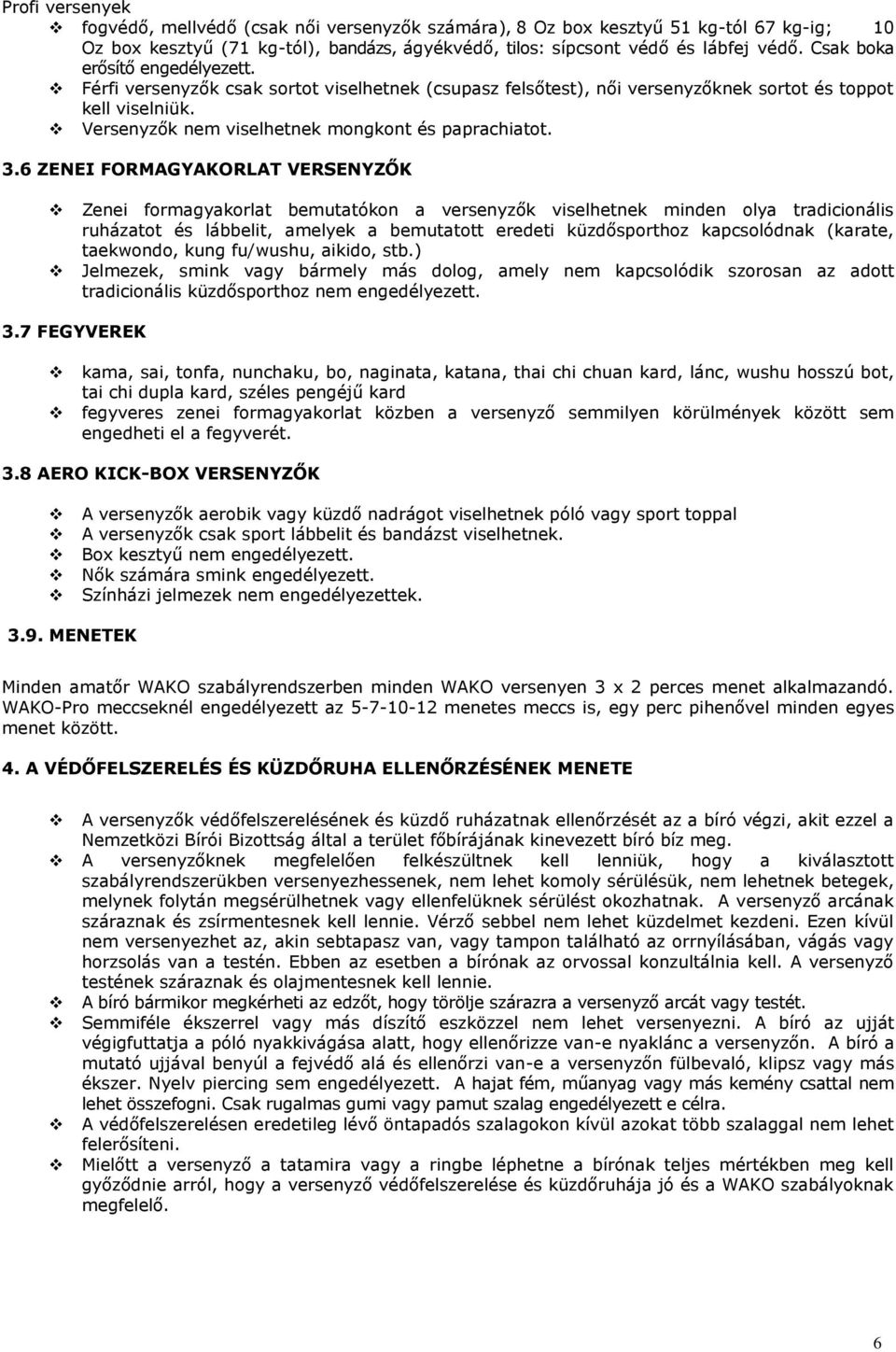 3.6 ZENEI FORMAGYAKORLAT VERSENYZŐK Zenei formagyakorlat bemutatókon a versenyzők viselhetnek minden olya tradicionális ruházatot és lábbelit, amelyek a bemutatott eredeti küzdősporthoz kapcsolódnak