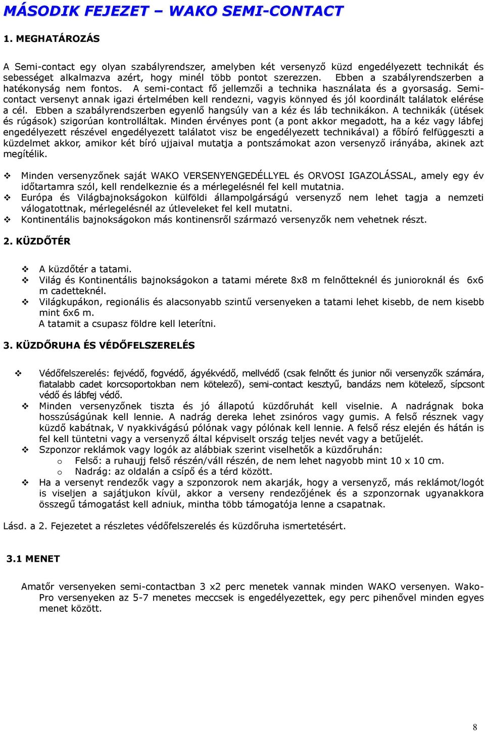 Ebben a szabályrendszerben a hatékonyság nem fontos. A semi-contact fő jellemzői a technika használata és a gyorsaság.