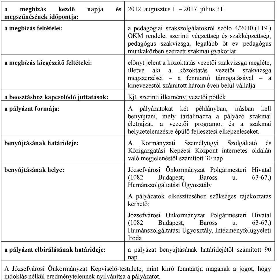 megléte, illetve aki a közoktatás vezetői szakvizsga megszerzését a fenntartó támogatásával a kinevezéstől számított három éven belül vállalja Kjt.