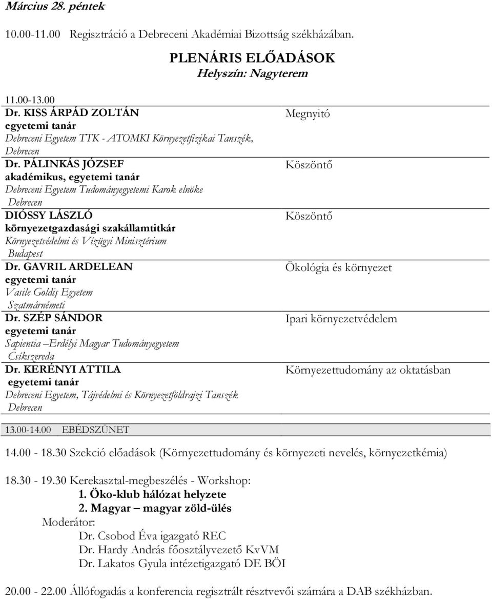 PÁLINKÁS JÓZSEF akadémikus, egyetemi tanár Debreceni Egyetem Tudományegyetemi Karok elnöke Debrecen DIÓSSY LÁSZLÓ környezetgazdasági szakállamtitkár Környezetvédelmi és Vízügyi Minisztérium Budapest